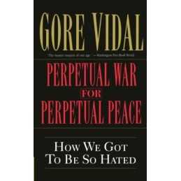 Perpetual War For Perpetual Peace: How We Got to Be ... by Vidal, Gore Paperback