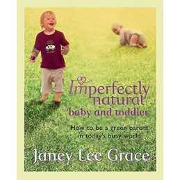 Imperfectly Natural Baby and Toddler: How to be... by Lee Grace, Janey Paperback
