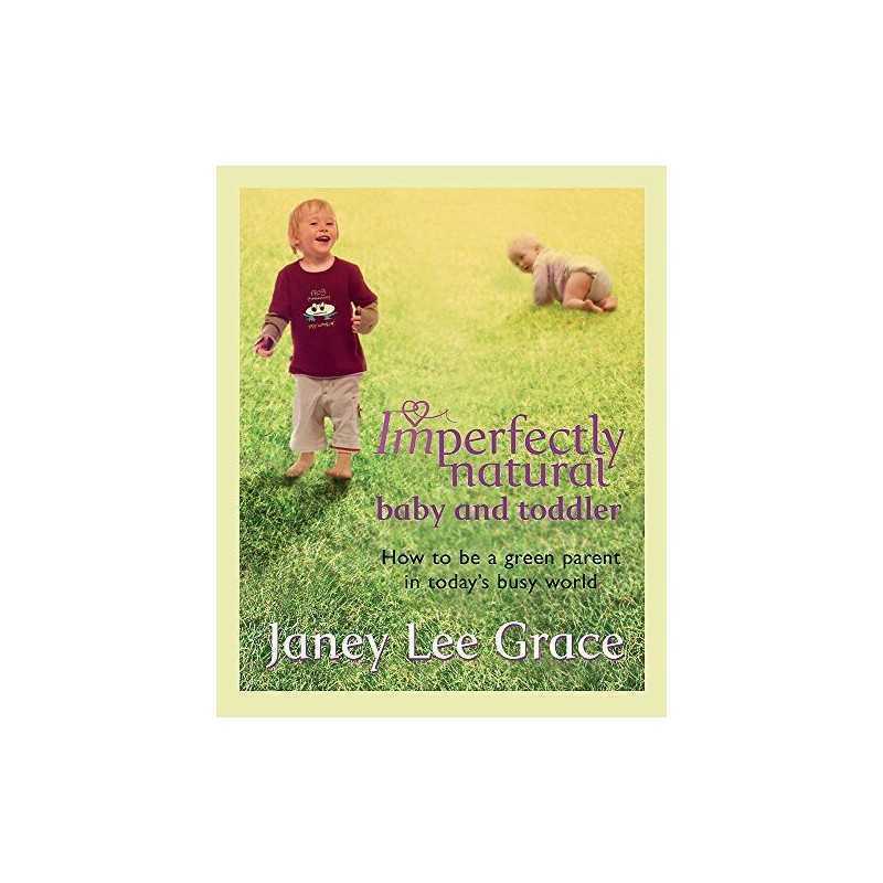 Imperfectly Natural Baby and Toddler: How to be... by Lee Grace, Janey Paperback