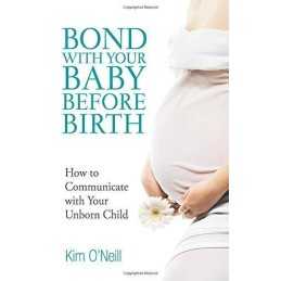 Bond with Your Baby Before Birth: Nine..., ONeill, Kim