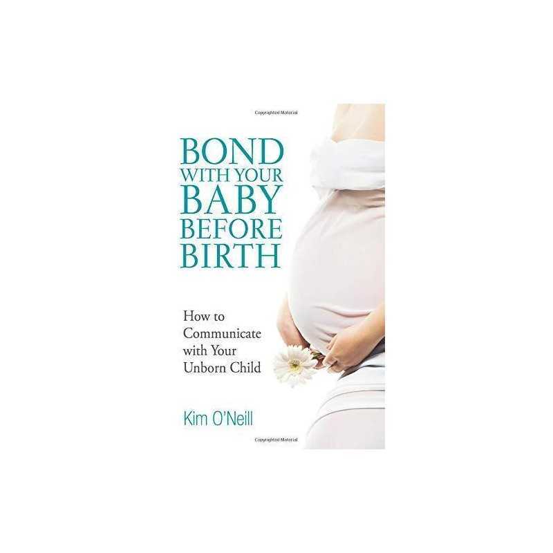 Bond with Your Baby Before Birth: Nine..., ONeill, Kim