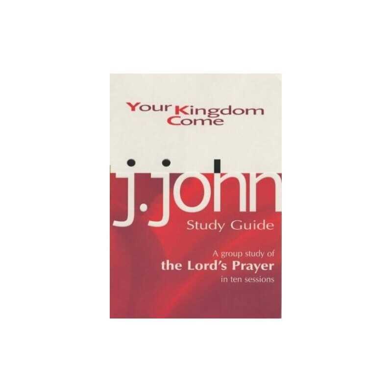 Your Kingdom Come: A Group Study of the Lords Prayer in ... by John, J. Hardback