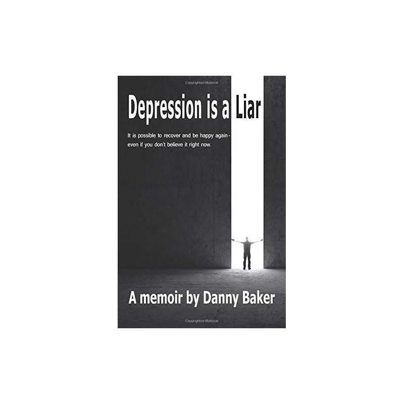 Depression is a Liar: It IS possible to recover and be happy ... by Baker, Danny