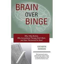 Brain over Binge: Why I Was Bulimic, Why Conventional Ther... by Hansen, Kathryn
