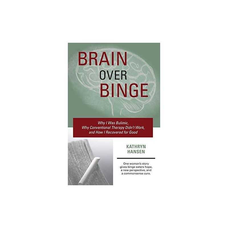 Brain over Binge: Why I Was Bulimic, Why Conventional Ther... by Hansen, Kathryn