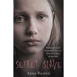 Secret Slave: Kidnapped and abused for 13 years. This is my st... by Anna Ruston