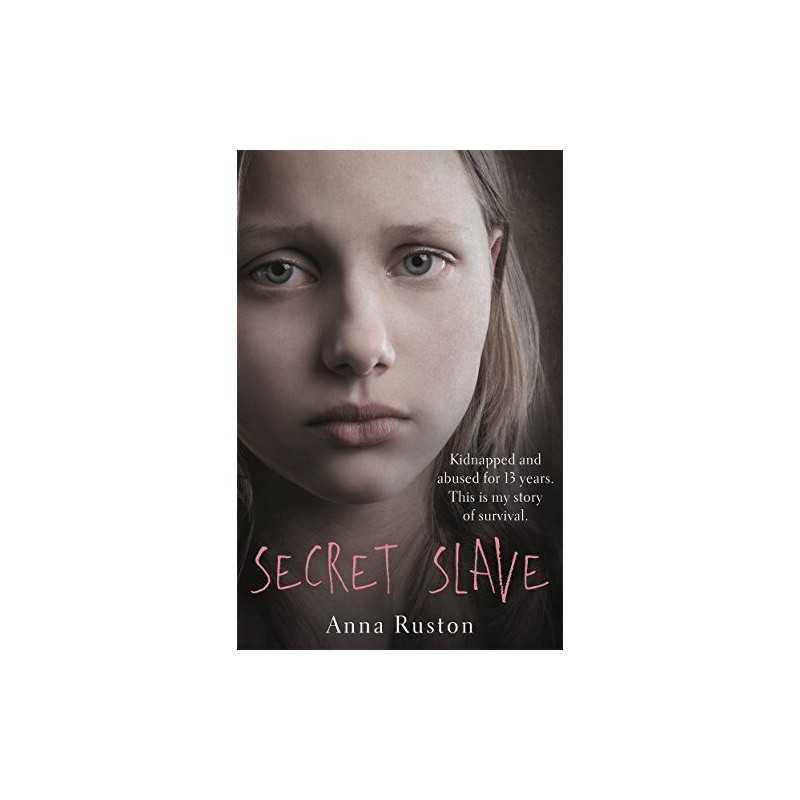 Secret Slave: Kidnapped and abused for 13 years. This is my st... by Anna Ruston