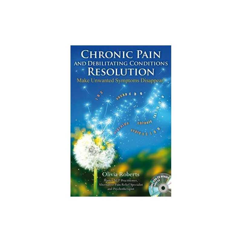 Chronic Pain and Debilitating Conditions Resolution:Make Un... by Olivia Roberts