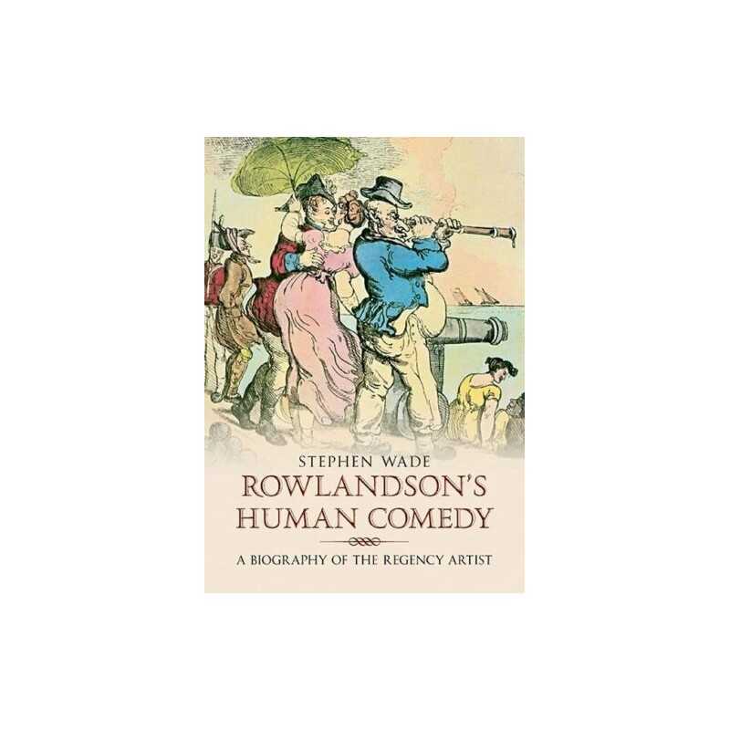 Rowlandsons Human Comedy: A Biography of the Regen... by Stephen Wade Paperback