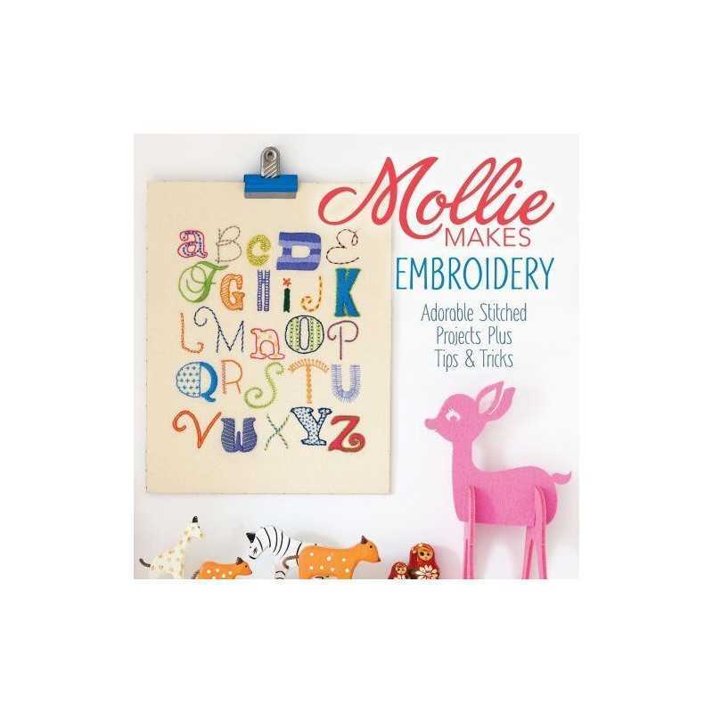 Mollie Makes Embroidery: Adorable Stitched Projects Plus Tips... by Mollie Makes