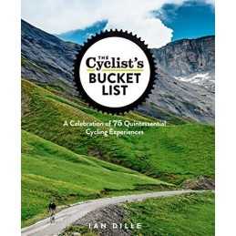 Cyclists Bucket List, The: A Celebration of 75 Quintessential C... by Ian Dille