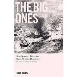 The Big Ones: How Natural Disasters Have Shaped Us (And What W... by Jones, Lucy