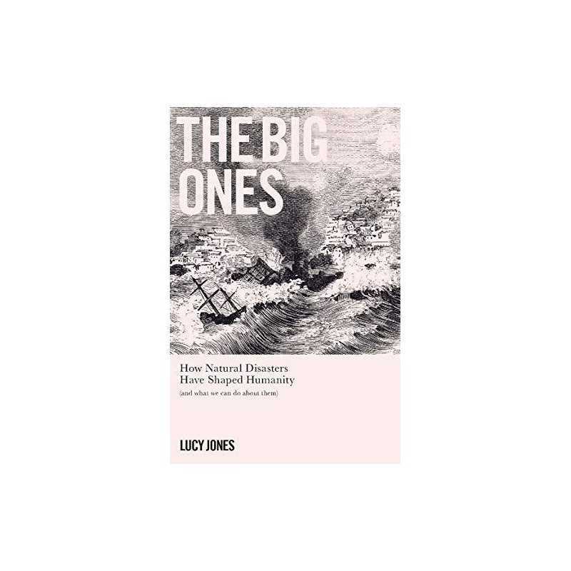 The Big Ones: How Natural Disasters Have Shaped Us (And What W... by Jones, Lucy