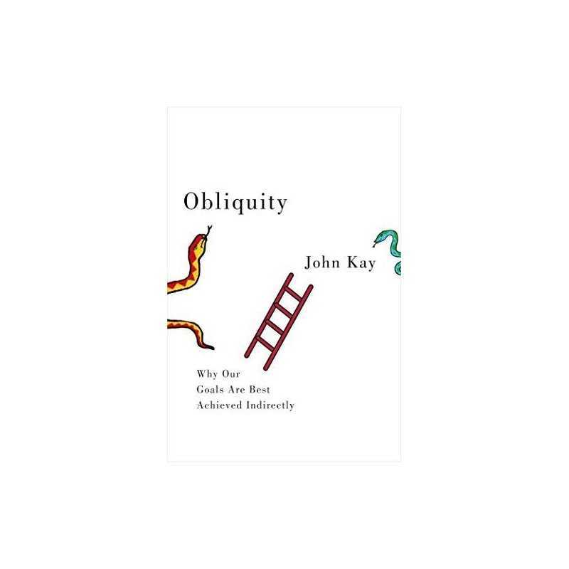 Obliquity: Why our goals are best achieved indirectly by Kay, John Hardback The