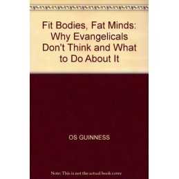 Fit Bodies, Fat Minds: Why Evangelicals Dont Think ... by Guinness, Os Hardback