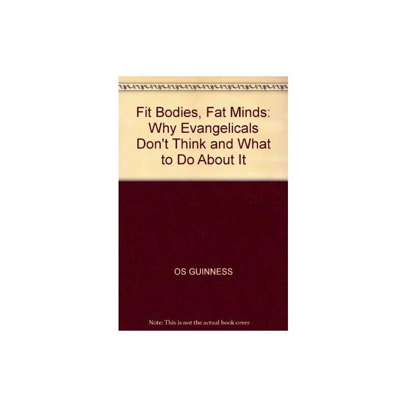 Fit Bodies, Fat Minds: Why Evangelicals Dont Think ... by Guinness, Os Hardback