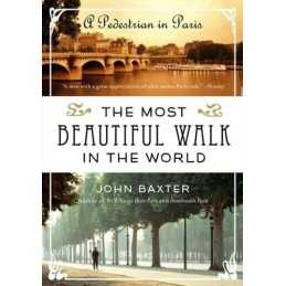 The Most Beautiful Walk in the World: A Pedestrian in Paris by Baxter, John The