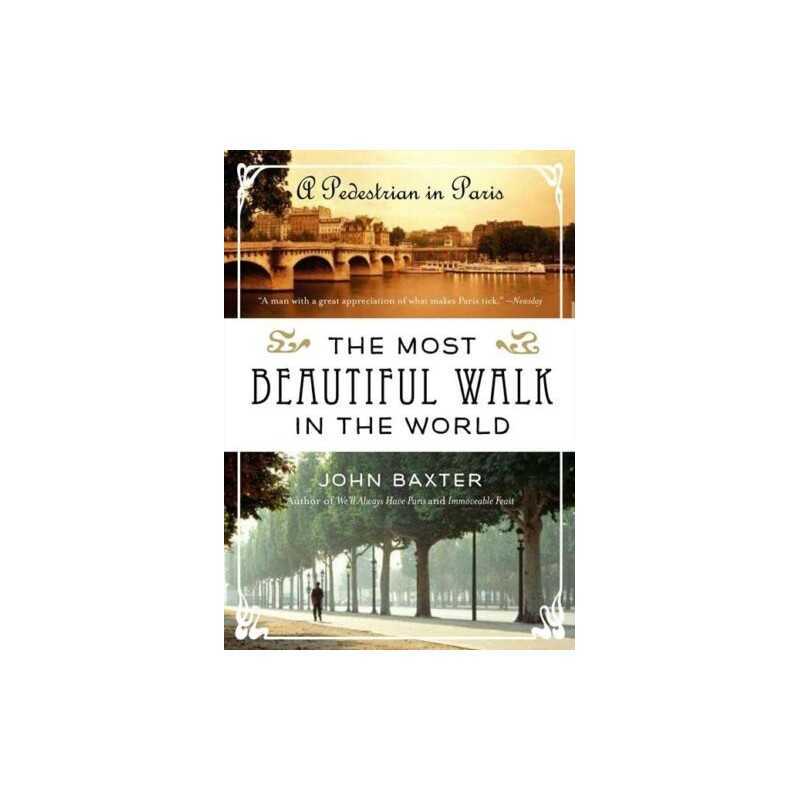 The Most Beautiful Walk in the World: A Pedestrian in Paris by Baxter, John The