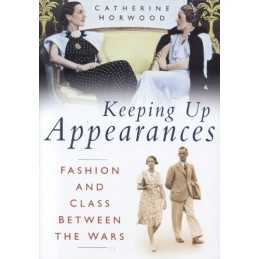 Keeping Up Appearances: Fashion and Class Betwe... by Catherine Horwood Hardback