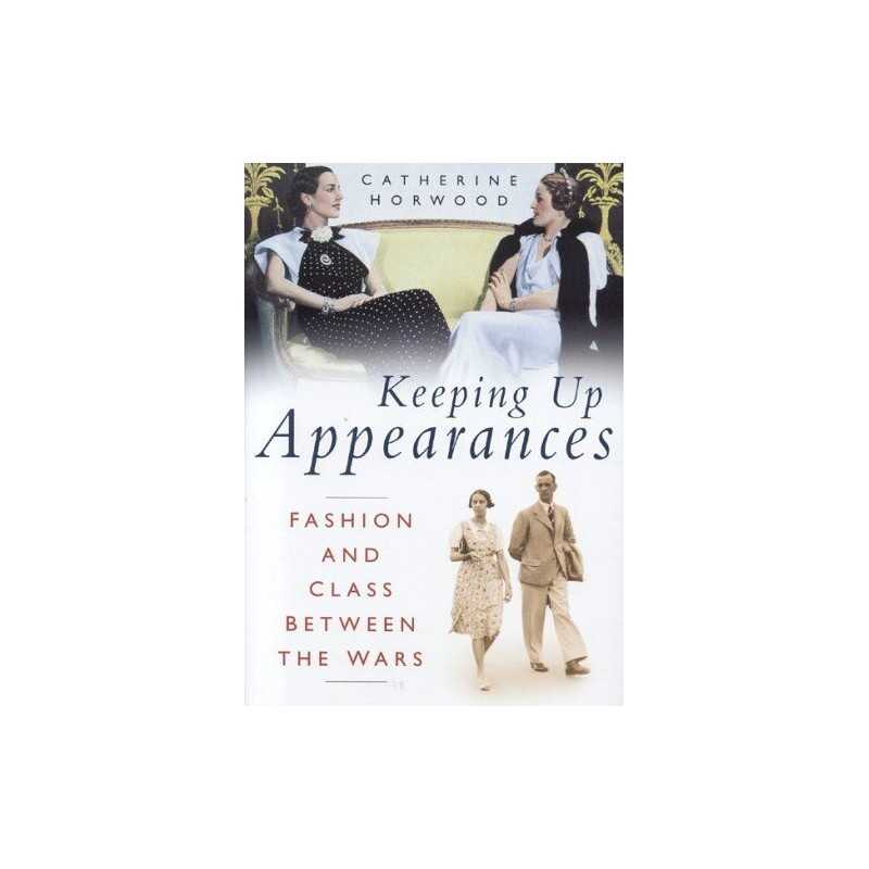 Keeping Up Appearances: Fashion and Class Betwe... by Catherine Horwood Hardback