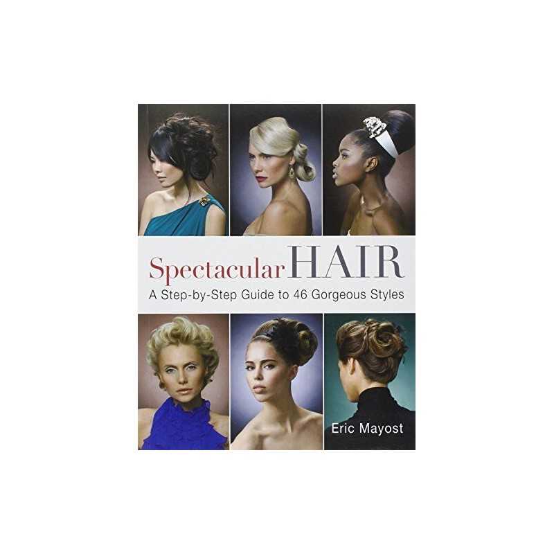 Spectacular Hair: A Step-by-step Guide to 46 Gorgeou... by Eric Mayost Paperback
