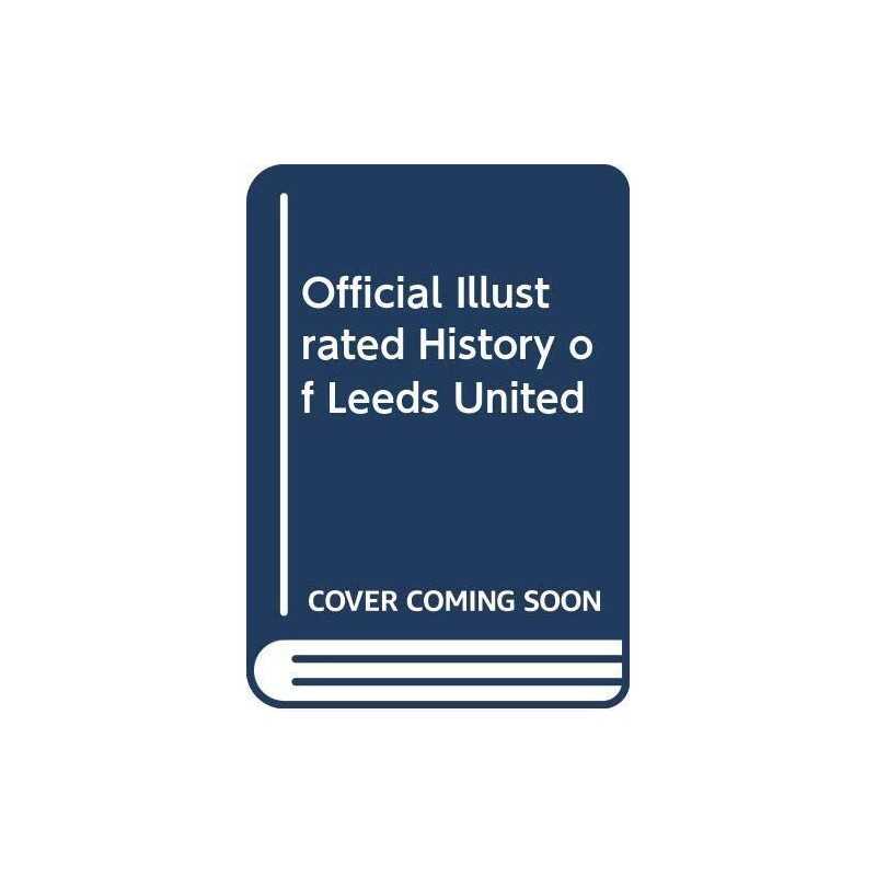 Official Illustrated History of Leeds United by Mourant, Andrew Hardback Book