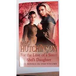 For the Love of a Sister/ Abels Daughter 2 Novels in one V... by Meg Hutchinson