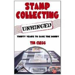 Stamp Collecting Unhinged: Thirty Years To Save The Hobby by Tim Clegg Book The