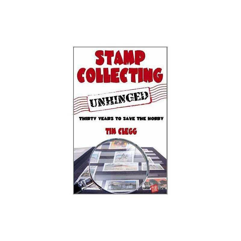 Stamp Collecting Unhinged: Thirty Years To Save The Hobby by Tim Clegg Book The