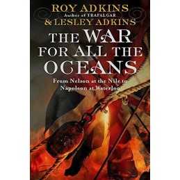 The War For All The Oceans: From Nelson at t... by Adkins, Roy & Lesley Hardback