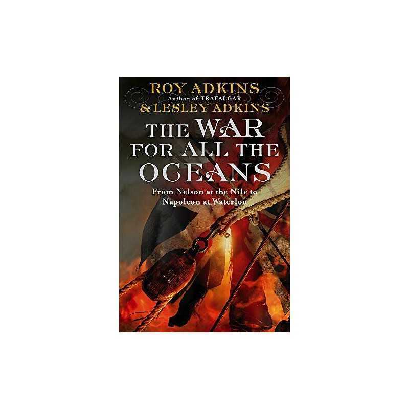 The War For All The Oceans: From Nelson at t... by Adkins, Roy & Lesley Hardback