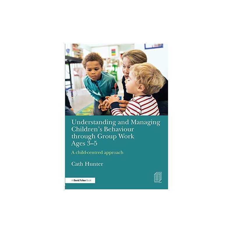 Understanding and Managing Childrens Behaviour through Group... by Hunter, Cath