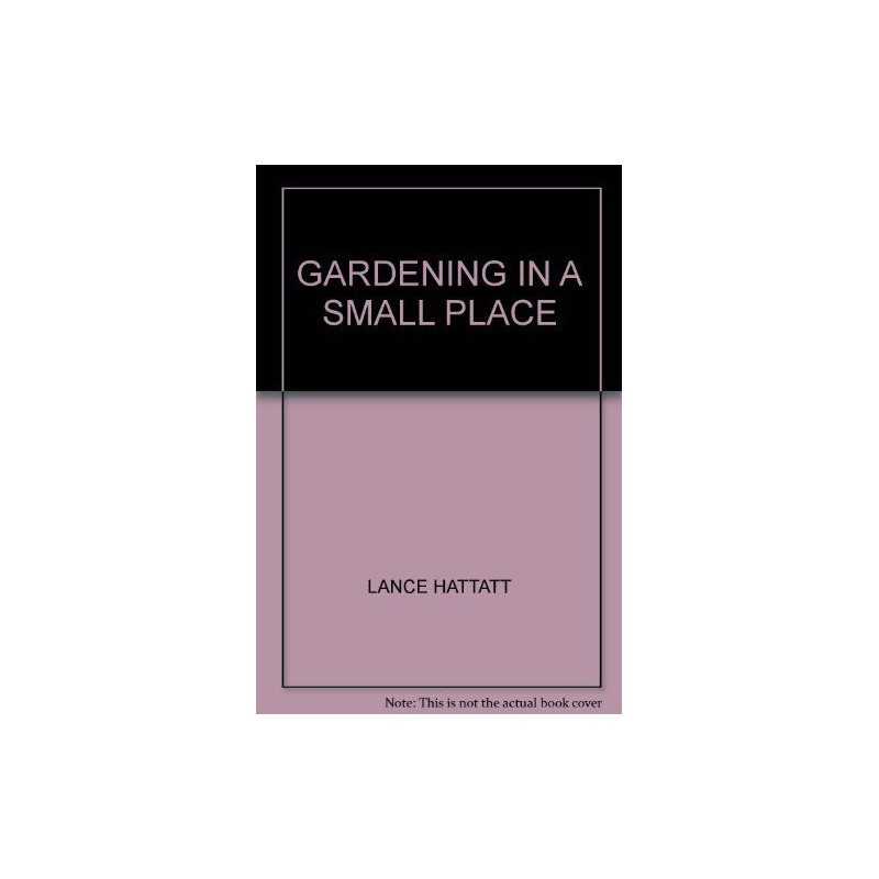 GARDENING IN A SMALL PLACE, LANCE HATTATT