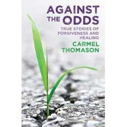 Against the Odds: True stories of forgiveness and healing by Thomason, Carmel