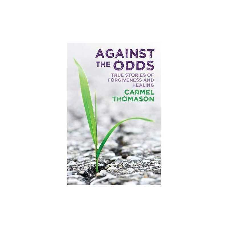 Against the Odds: True stories of forgiveness and healing by Thomason, Carmel