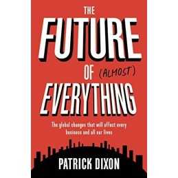 The Future of Almost Everything: The global changes that wil... by Patrick Dixon