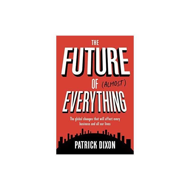 The Future of Almost Everything: The global changes that wil... by Patrick Dixon