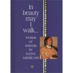 In Beauty May I Walk...: Words of Peace and Wisdom by Native America... Hardback