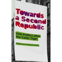Towards a Second Republic: Irish Politics after the Celtic T... by Kirby, Peadar