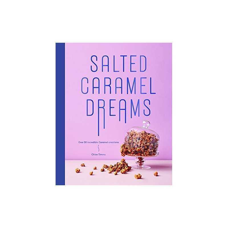 Salted Caramel Dreams: Over 70 Incredible Caramel Creations by Chloe Timms Book