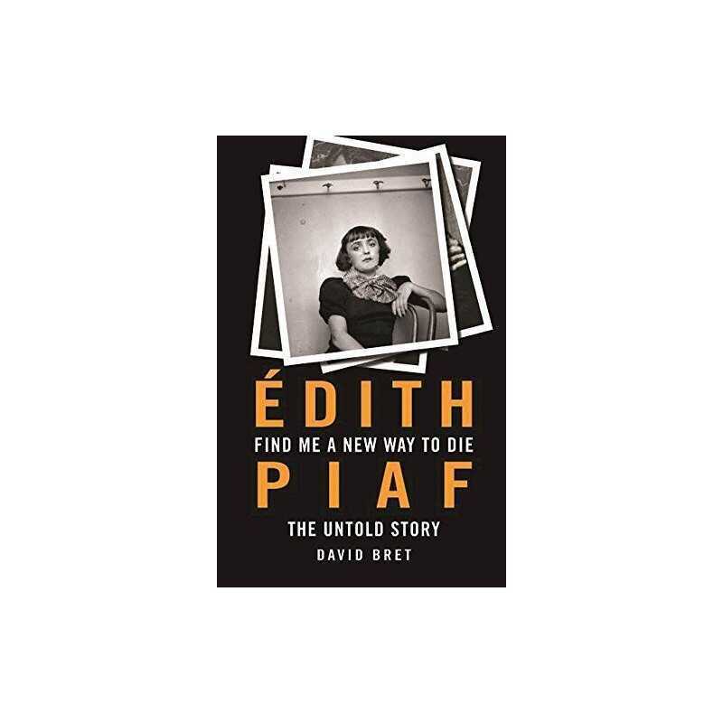 Find Me a New Way to Die: Edith Piafs Untold Story: Edith Piaf... by David Bret