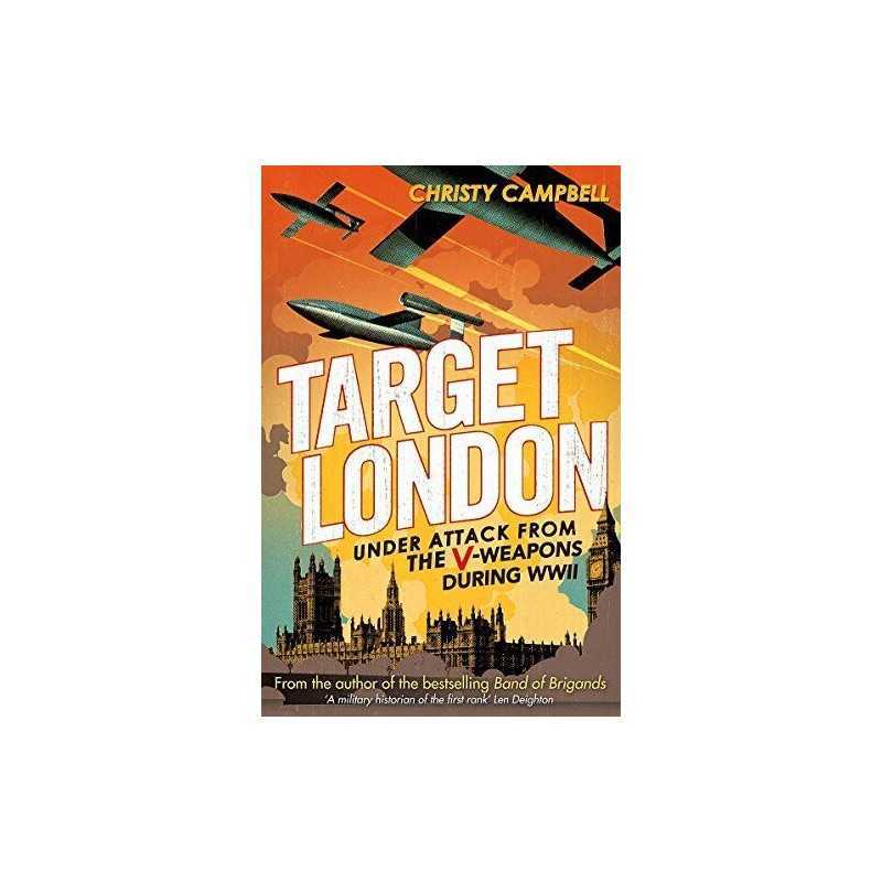 Target London: Under attack from the V-weapons during WWII by Christy Campbell