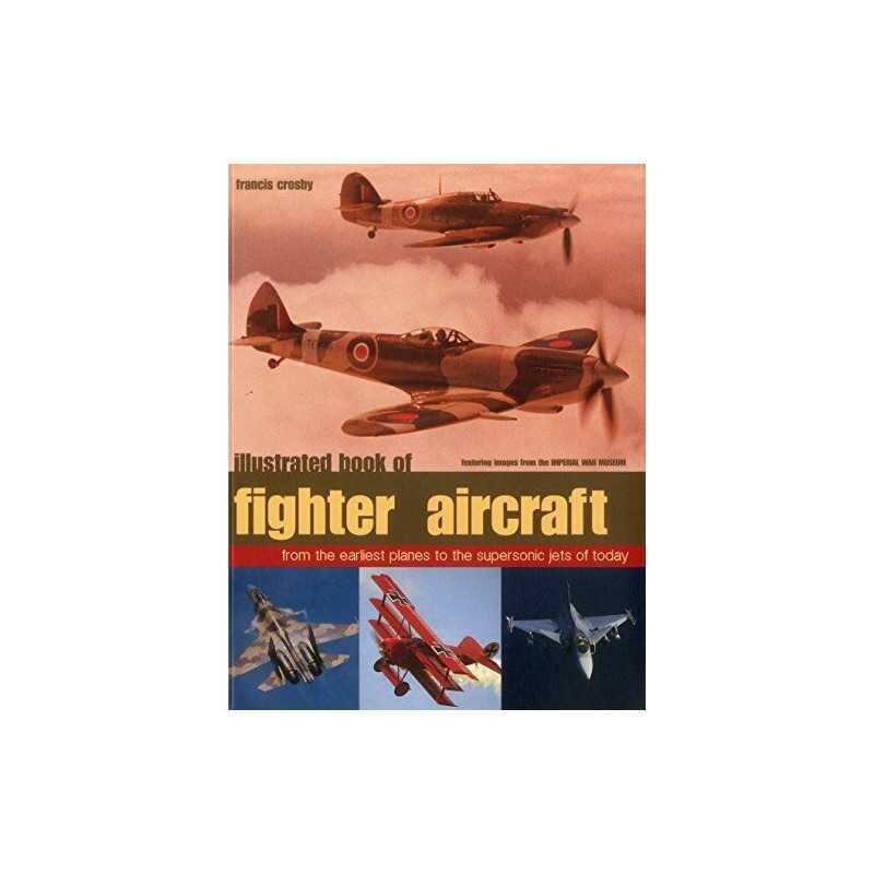 Illustrated Book of Fighter Aircraft: From the Earliest Pla... by Francis Crosby