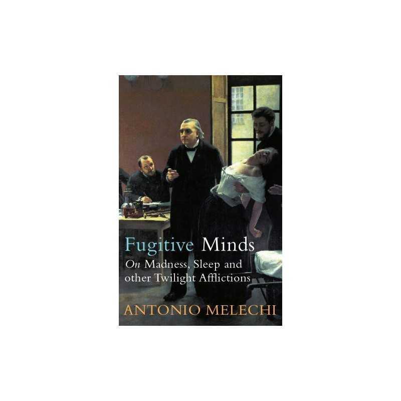 Fugitive Minds: : On Madness, Sleep and Other T... by Melechi, Antonio Paperback