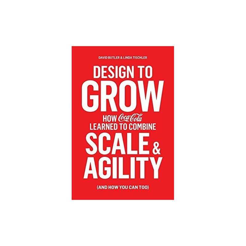 Design to Grow: How Coca-Cola Learned to Combine Scale and... by Tischler, Linda