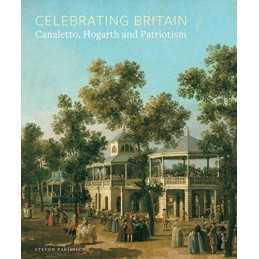 Celebrating Britain: Canaletto, Hogarth and Patriotism by Steven Parissien Book