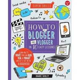 How to Be a Blogger and Vlogger in 10 Easy Lessons: Learn Ho... by Birley, Shane