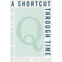A Shortcut Through Time: The Path to a Quantum Computer by Johnson, George Book
