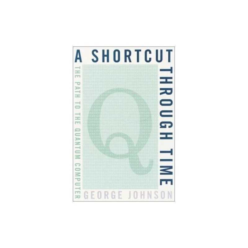 A Shortcut Through Time: The Path to a Quantum Computer by Johnson, George Book