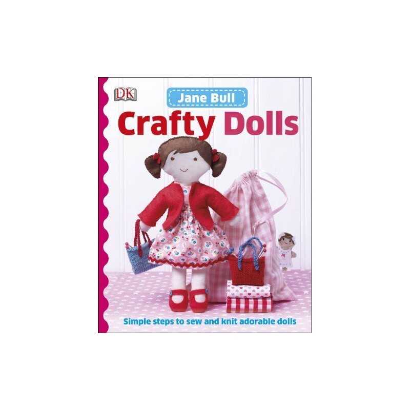 Crafty Dolls: Simple Steps to Sew and Knit Adorable Dolls by Bull, Jane Book The